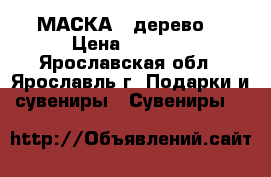 МАСКА  (дерево) › Цена ­ 1 500 - Ярославская обл., Ярославль г. Подарки и сувениры » Сувениры   